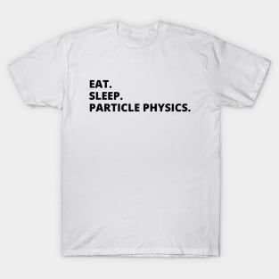 Eat Sleep Particle Physics T-Shirt